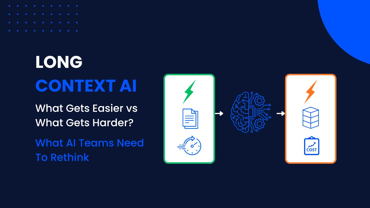 Long context AI: what gets easier, what gets harder, and the cost AI teams need to rethink.